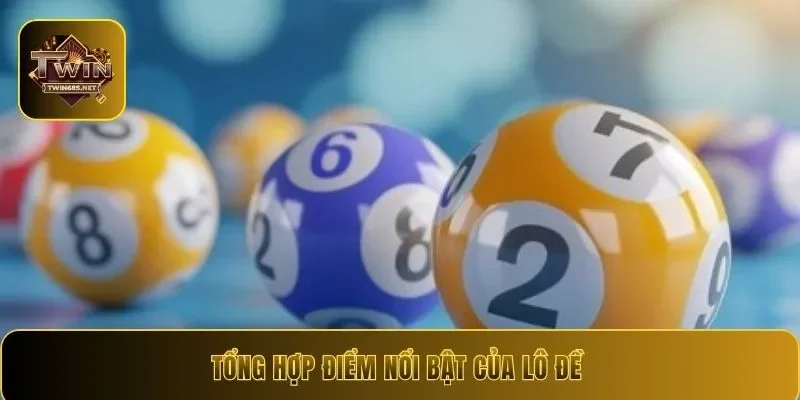 Tổng hợp điểm nổi bật của lô đề